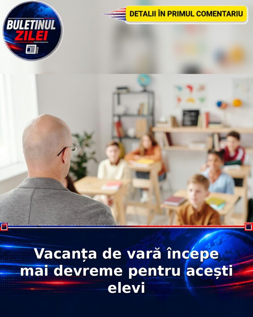 Vacanța de vară începe mai devreme pentru acești elevi