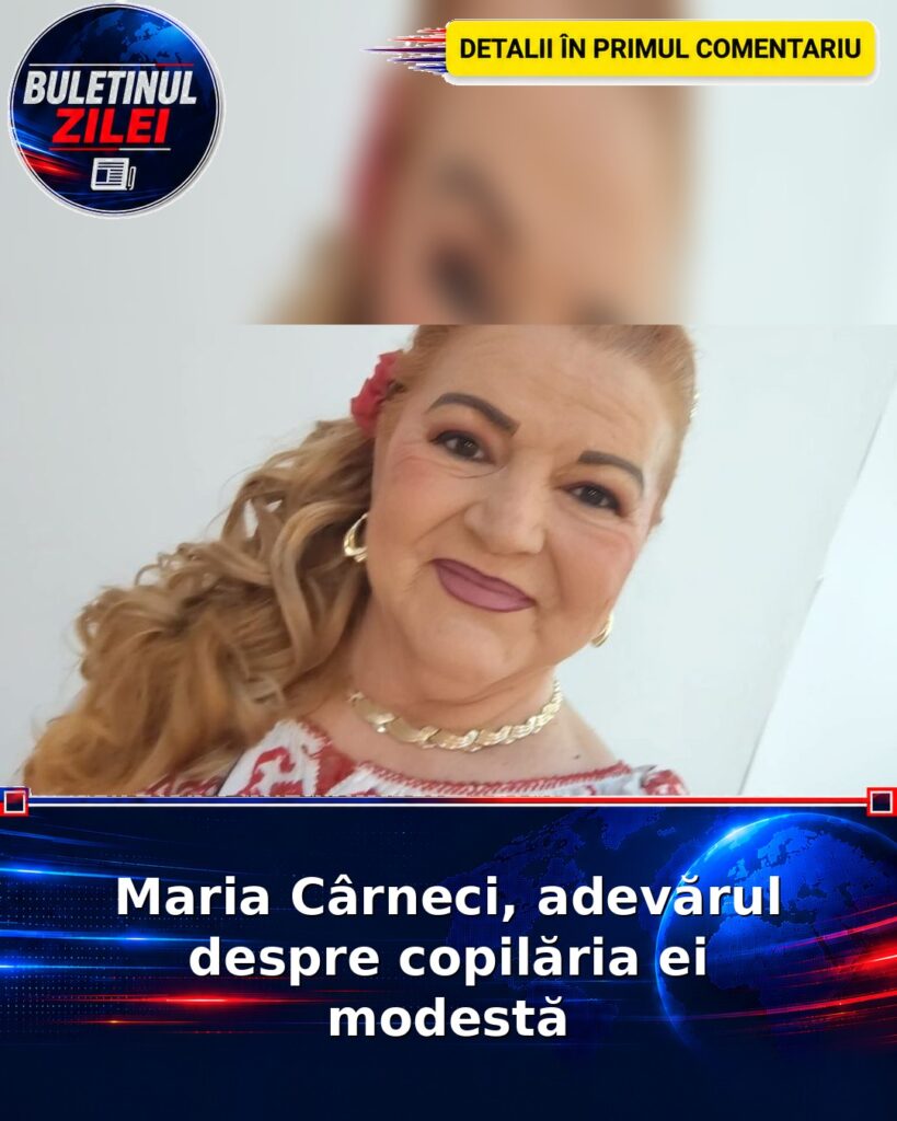 Maria Cârneci, adevărul despre copilăria ei modestă