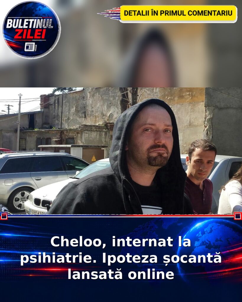 Cheloo, internat la psihiatrie. Ipoteza șocantă lansată online