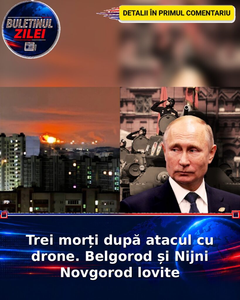 Trei morți după atacul cu drone. Belgorod și Nijni Novgorod lovite