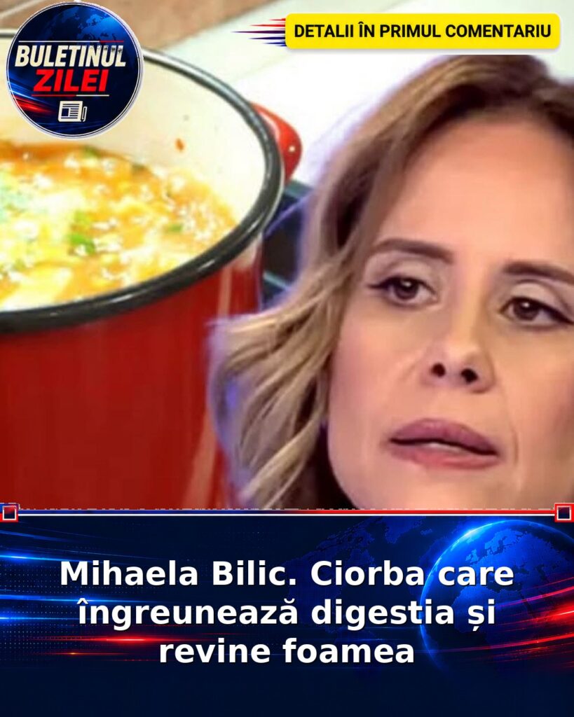 Mihaela Bilic. Ciorba care îngreunează digestia și revine foamea