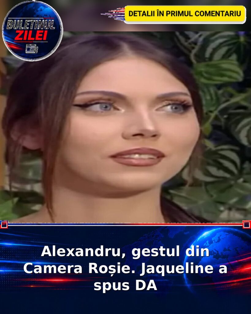 Alexandru, gestul din Camera Roșie. Jaqueline a spus DA
