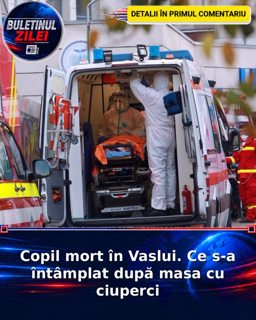 Copil mort în Vaslui. Ce s-a întâmplat după masa cu ciuperci