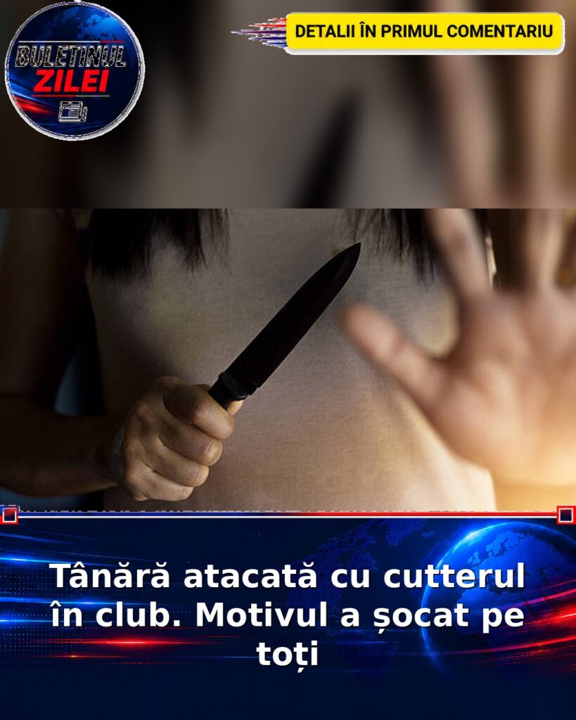 Tânără atacată cu cutterul în club. Motivul a șocat pe toți