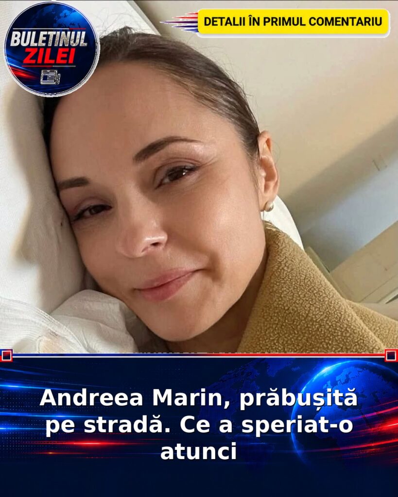 Andreea Marin, prăbușită pe stradă. Ce a speriat-o atunci