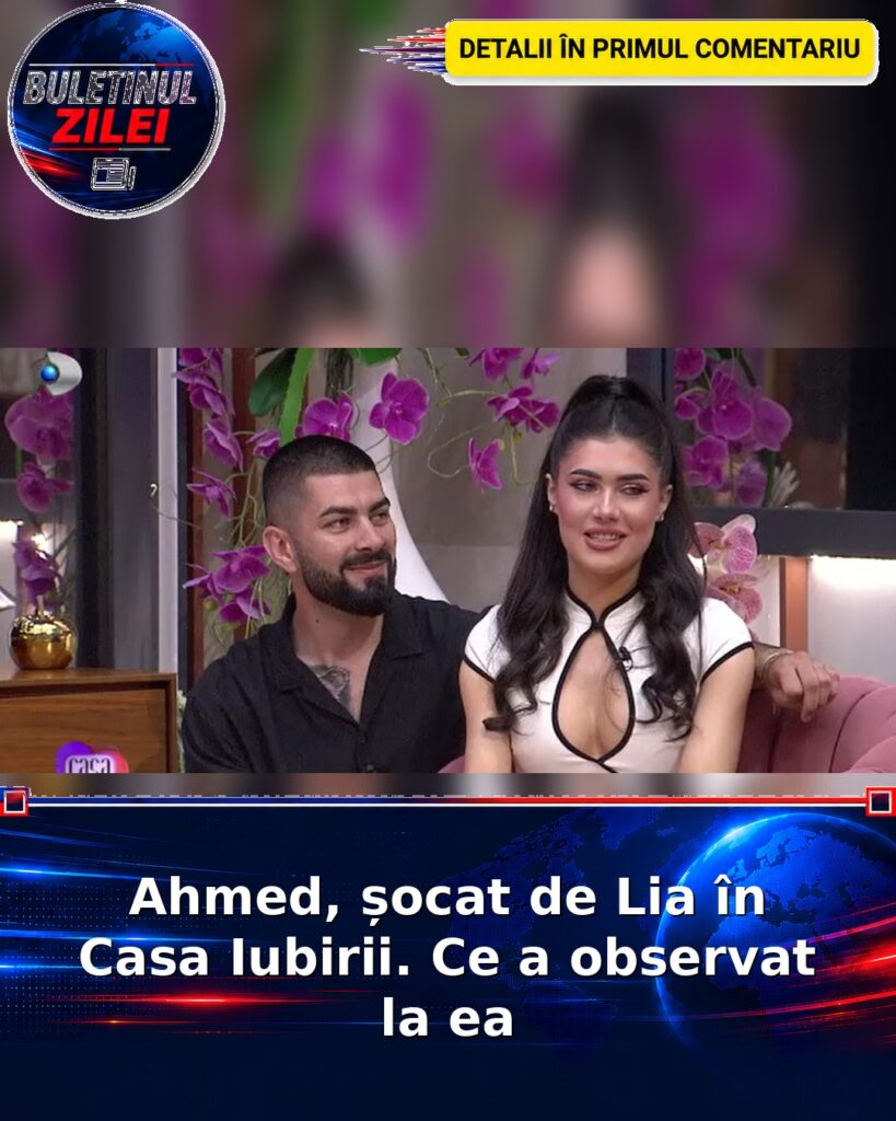 Ahmed, șocat de Lia în Casa Iubirii. Ce a observat la ea