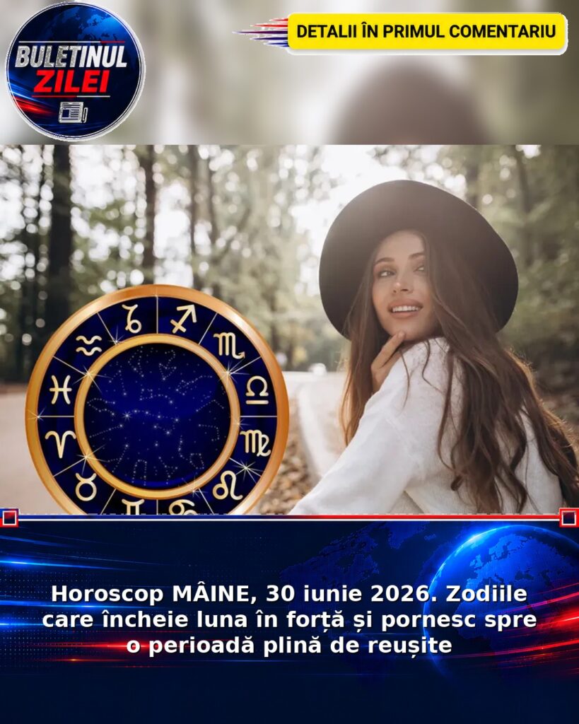 Horoscop MÂINE, 30 iunie 2026. Zodiile care încheie luna în forță și pornesc spre o perioadă plină de reușite