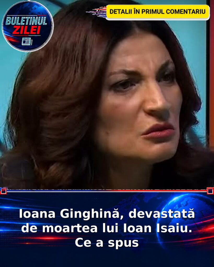 Ioana Ginghină, devastată de moartea lui Ioan Isaiu. Ce a spus