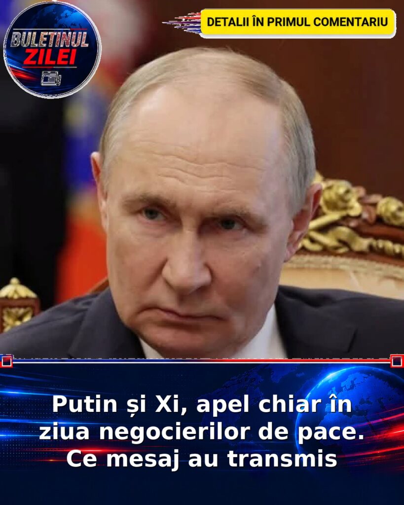 Putin și Xi, apel chiar în ziua negocierilor de pace. Ce mesaj au transmis