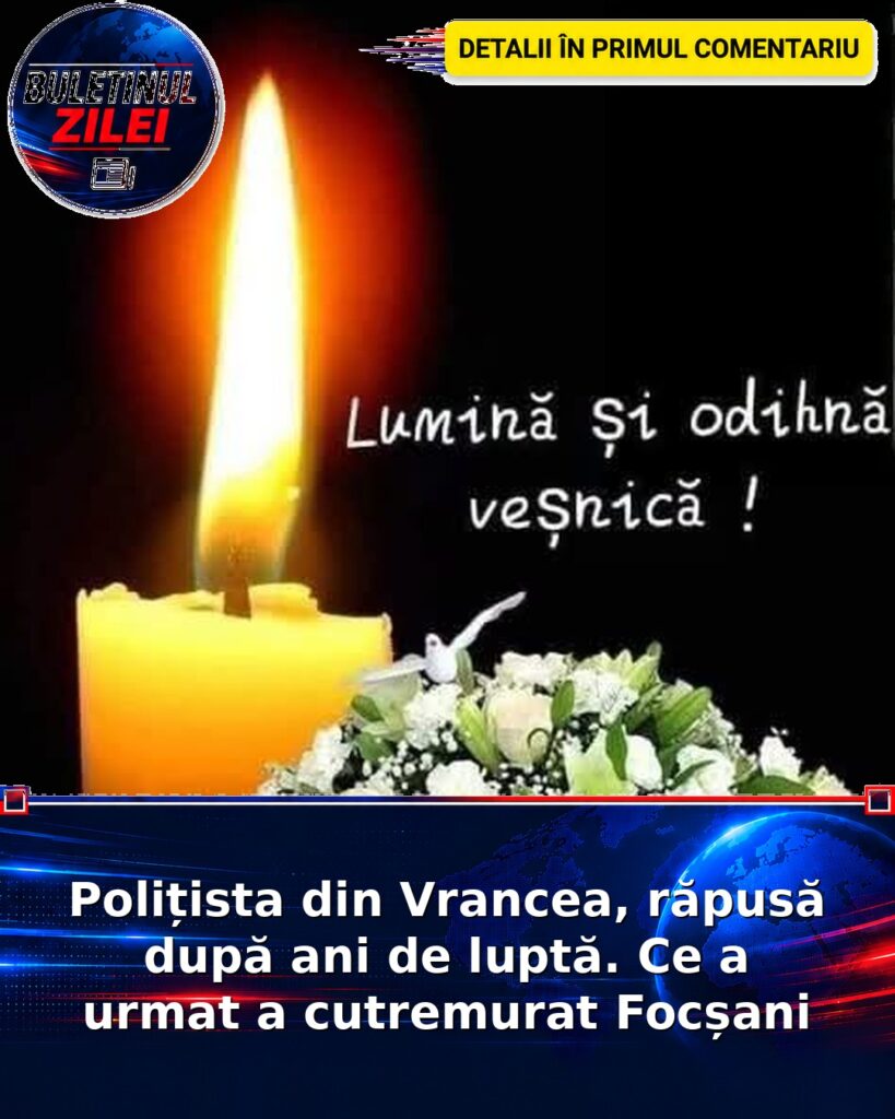 Polițista din Vrancea, răpusă după ani de luptă. Ce a urmat a cutremurat Focșani