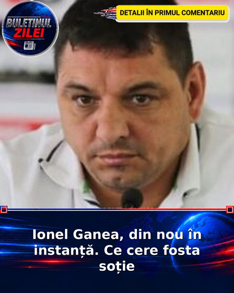 Ionel Ganea, din nou în instanță. Ce cere fosta soție