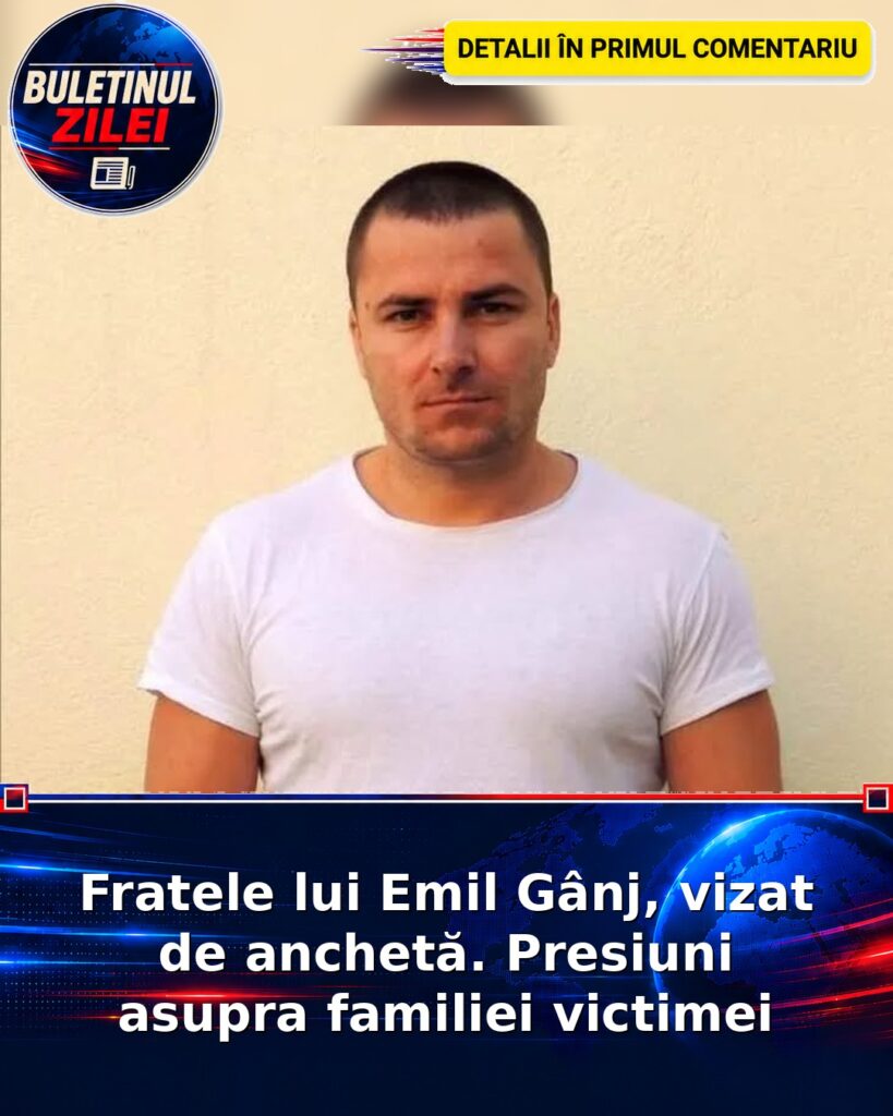 Fratele lui Emil Gânj, vizat de anchetă. Presiuni asupra familiei victimei