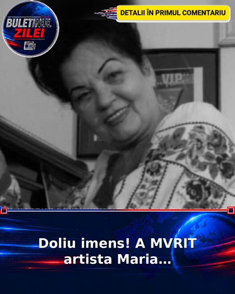 Doliu imens! A MVRIT artista Maria…