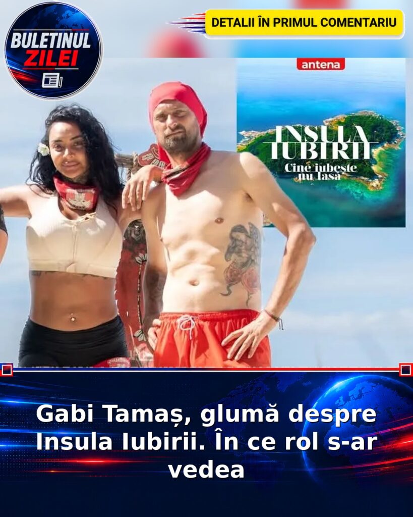 Gabi Tamaș, glumă despre Insula Iubirii. În ce rol s-ar vedea