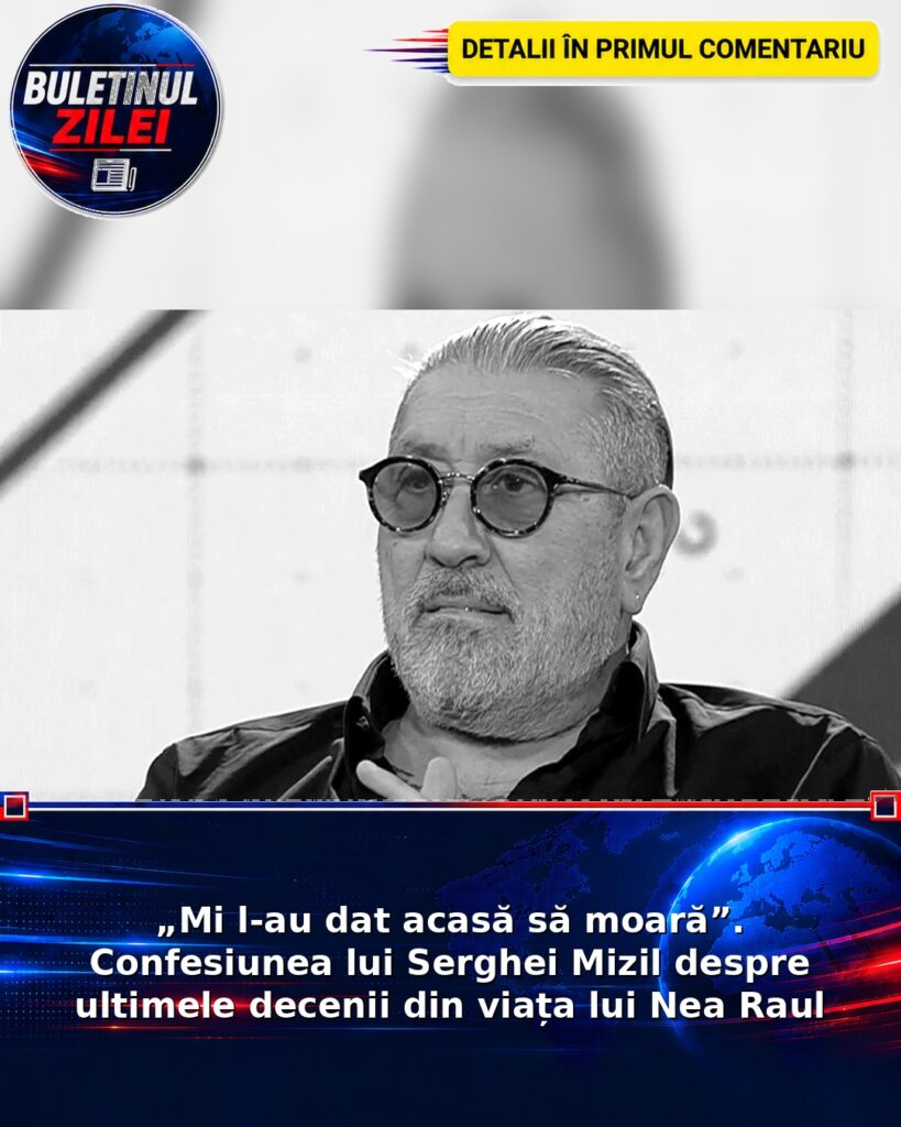 „Mi l-au dat acasă să moară”. Confesiunea lui Serghei Mizil despre ultimele decenii din viața lui Nea Raul