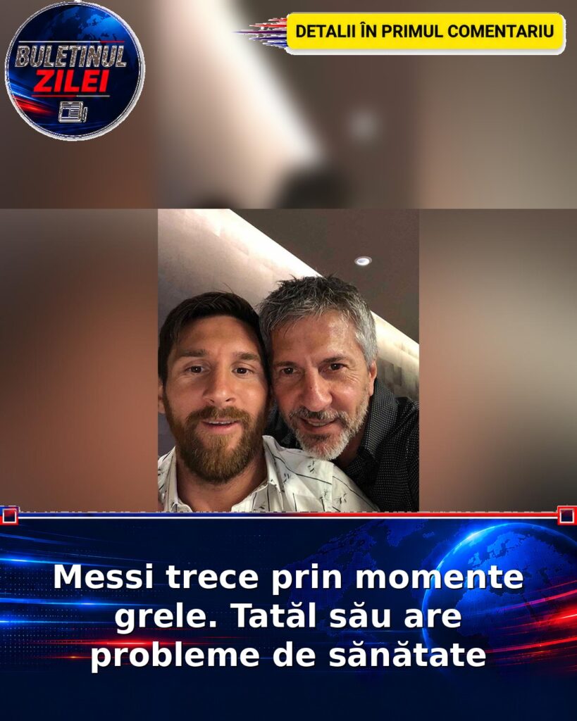 Messi trece prin momente grele. Tatăl său are probleme de sănătate