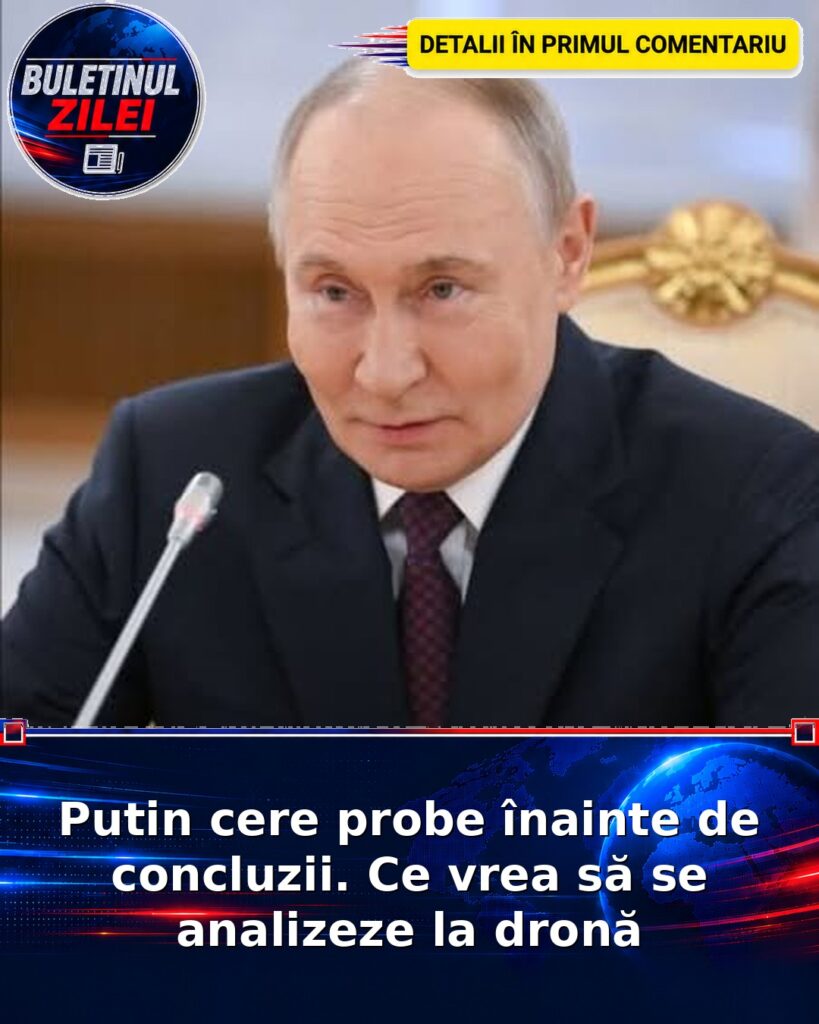 Putin cere probe înainte de concluzii. Ce vrea să se analizeze la dronă