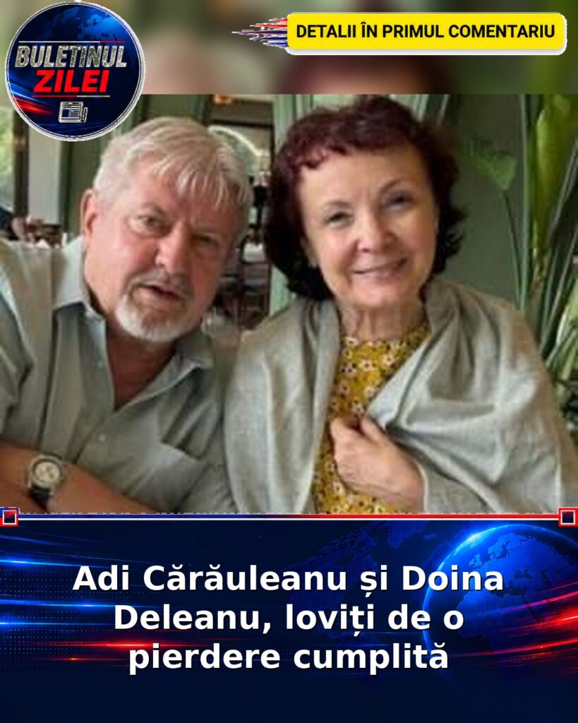 Adi Cărăuleanu și Doina Deleanu, loviți de o pierdere cumplită