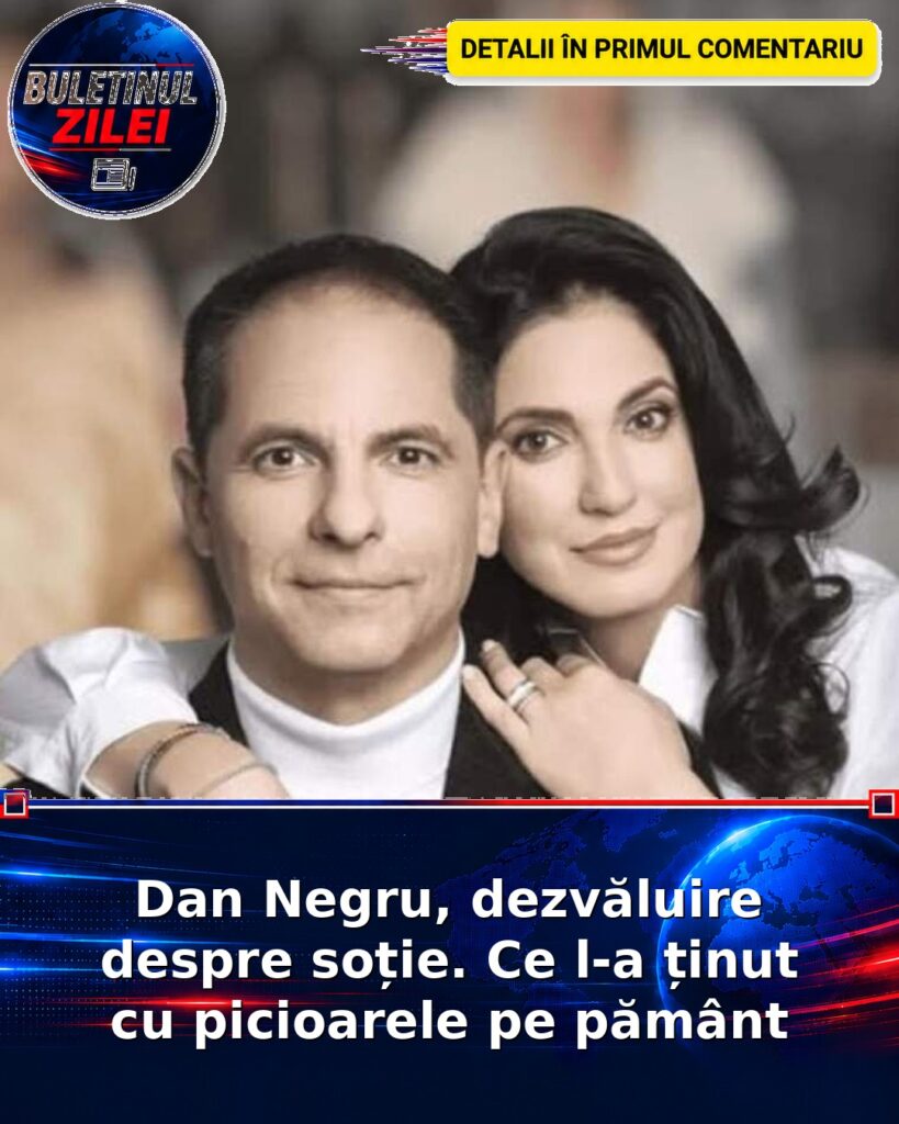 Dan Negru, dezvăluire despre soție. Ce l-a ținut cu picioarele pe pământ