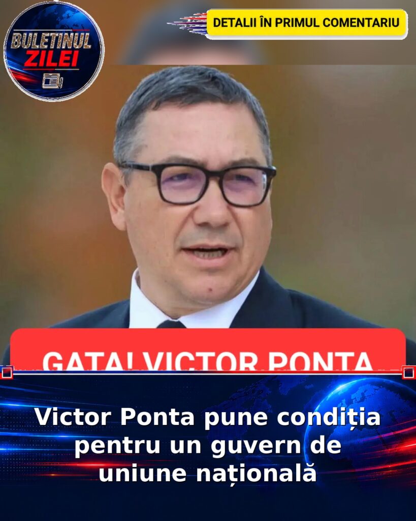 Victor Ponta pune condiția pentru un guvern de uniune națională