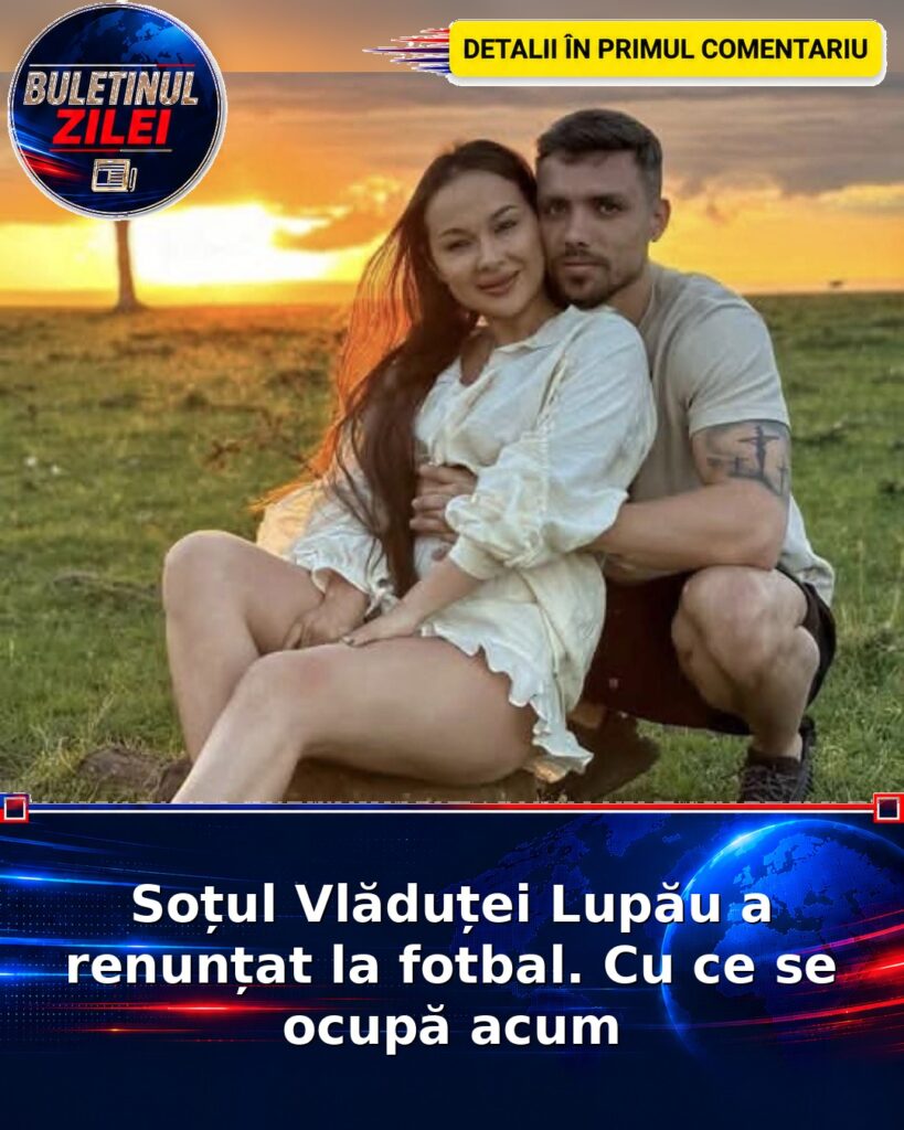 Soțul Vlăduței Lupău a renunțat la fotbal. Cu ce se ocupă acum