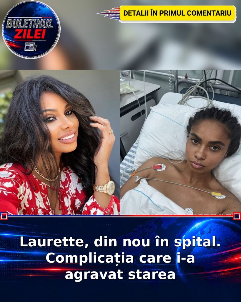 Laurette, din nou în spital. Complicația care i-a agravat starea