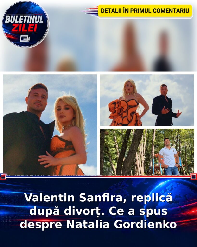 Valentin Sanfira, replică după divorț. Ce a spus despre Natalia Gordienko
