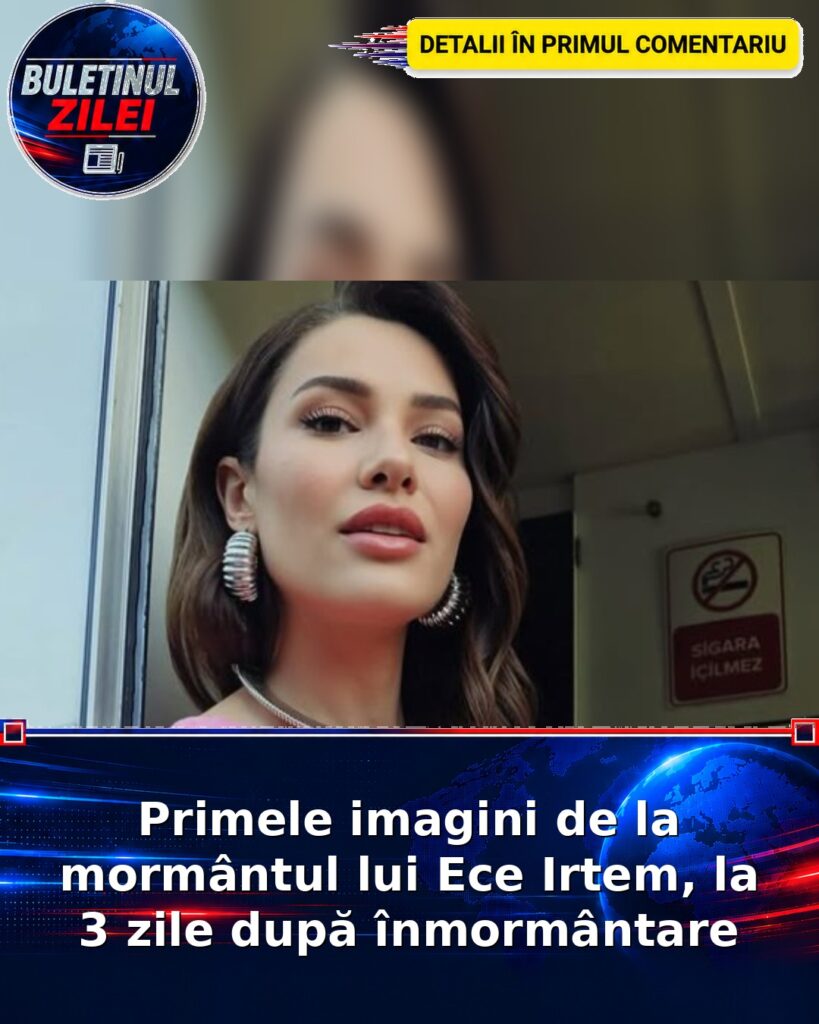Primele imagini de la mormântul lui Ece Irtem, la 3 zile după înmormântare