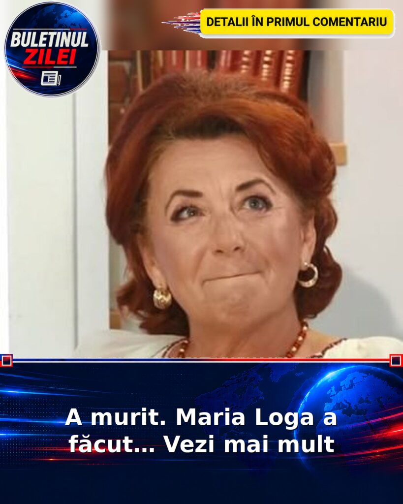 A murit. Maria Loga a făcut… Vezi mai mult