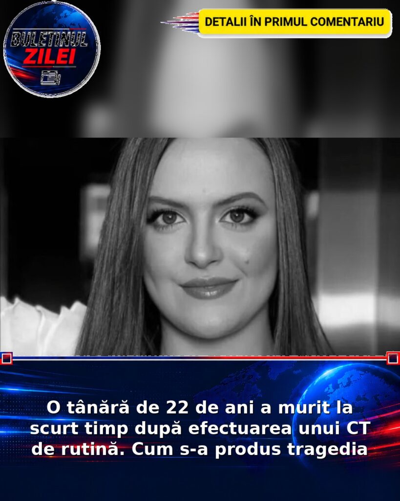 O tânără de 22 de ani a murit la scurt timp după efectuarea unui CT de rutină. Cum s-a produs tragedia