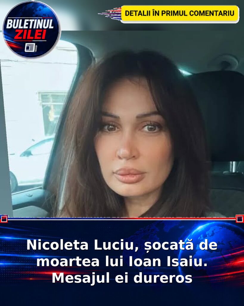 Nicoleta Luciu, șocată de moartea lui Ioan Isaiu. Mesajul ei dureros