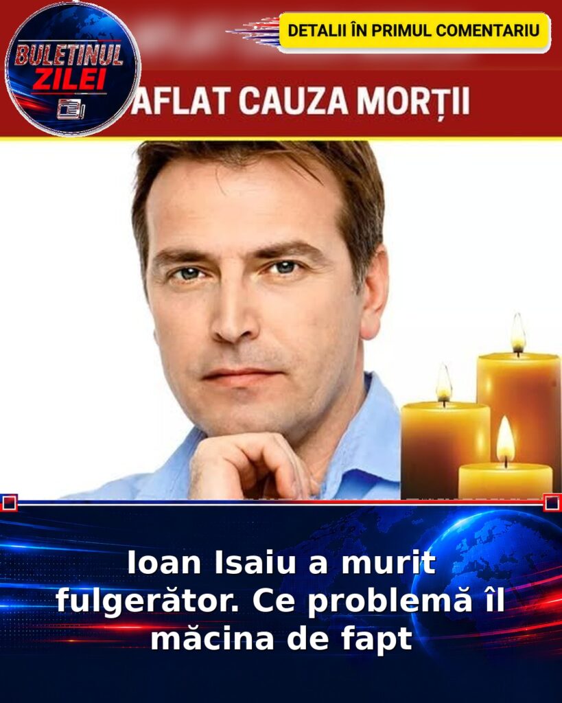 Ioan Isaiu a murit fulgerător. Ce problemă îl măcina de fapt