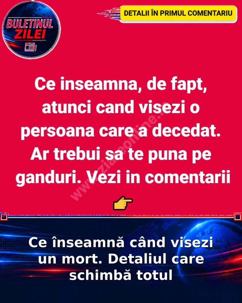 Ce înseamnă când visezi un mort. Detaliul care schimbă totul