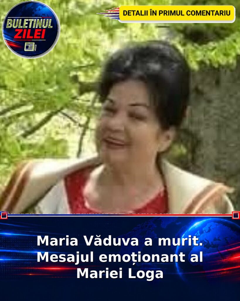 Maria Văduva a murit. Mesajul emoționant al Mariei Loga