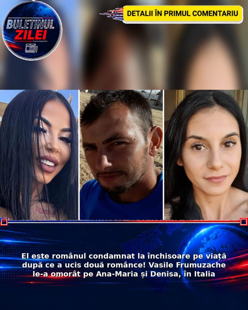 El este românul condamnat la închisoare pe viață după ce a ucis două românce! Vasile Frumuzache le-a omorât pe Ana-Maria și D