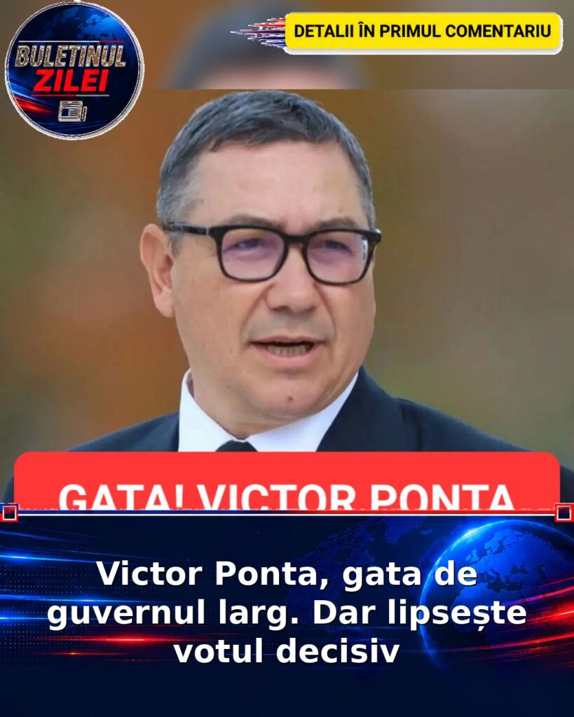 Victor Ponta, gata de guvernul larg. Dar lipsește votul decisiv