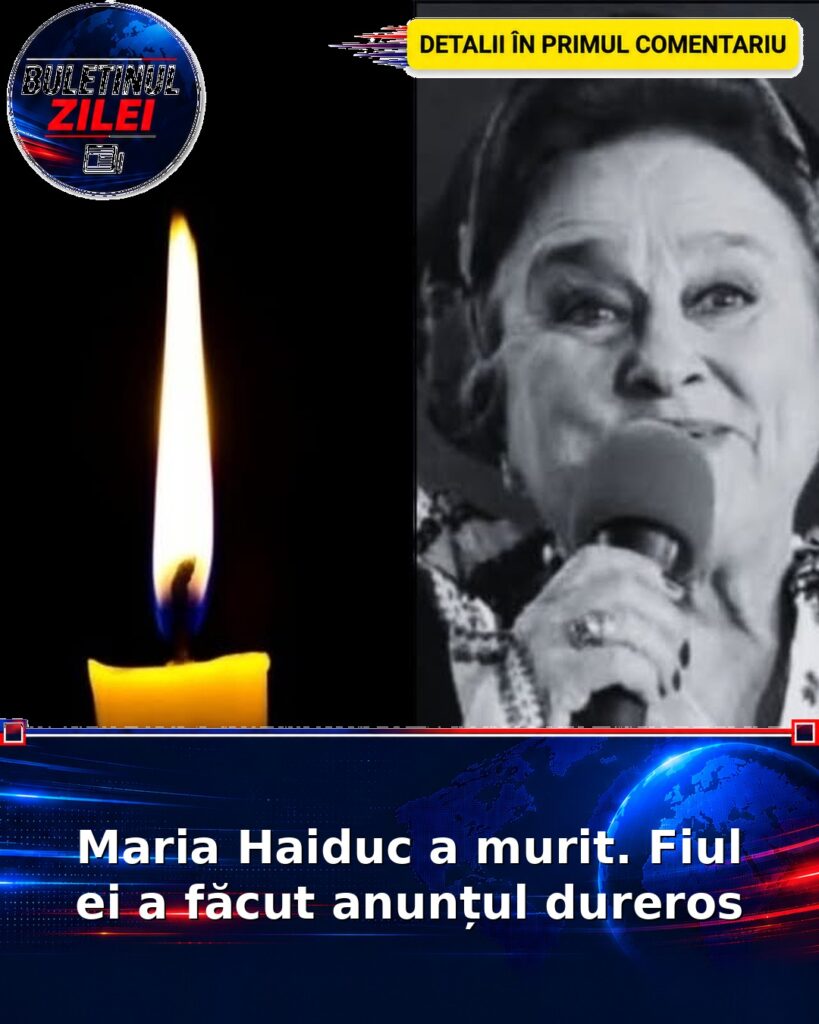 Maria Haiduc a murit. Fiul ei a făcut anunțul dureros