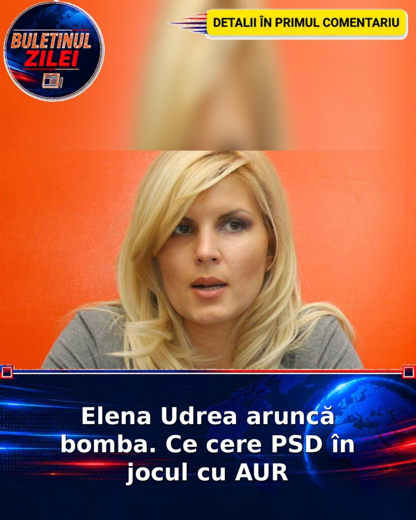 Elena Udrea aruncă bomba. Ce cere PSD în jocul cu AUR