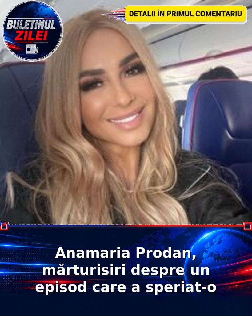 Anamaria Prodan, mărturisiri despre un episod care a speriat-o