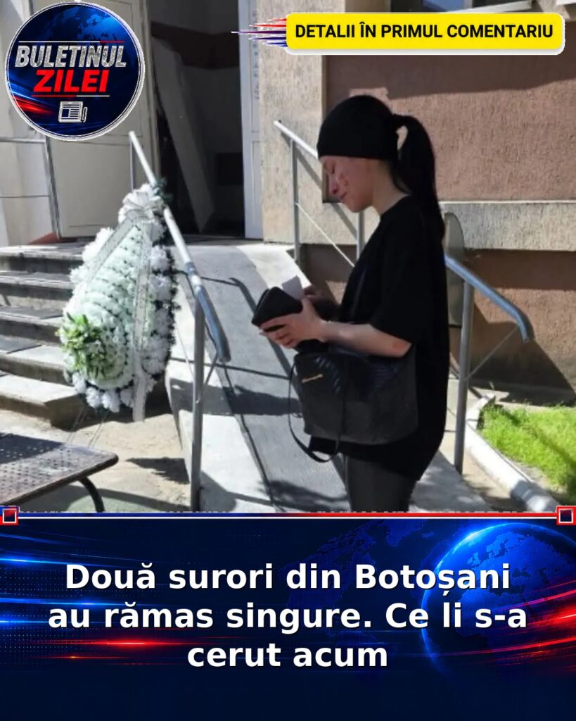 Două surori din Botoșani au rămas singure. Ce li s-a cerut acum