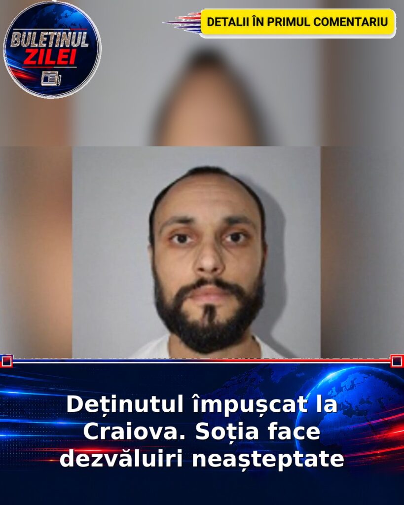 Deținutul împușcat la Craiova. Soția face dezvăluiri neașteptate