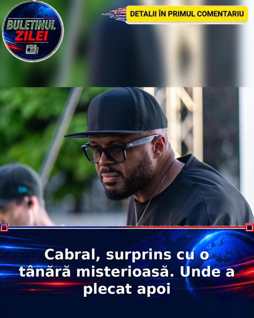 Cabral, surprins cu o tânără misterioasă. Unde a plecat apoi