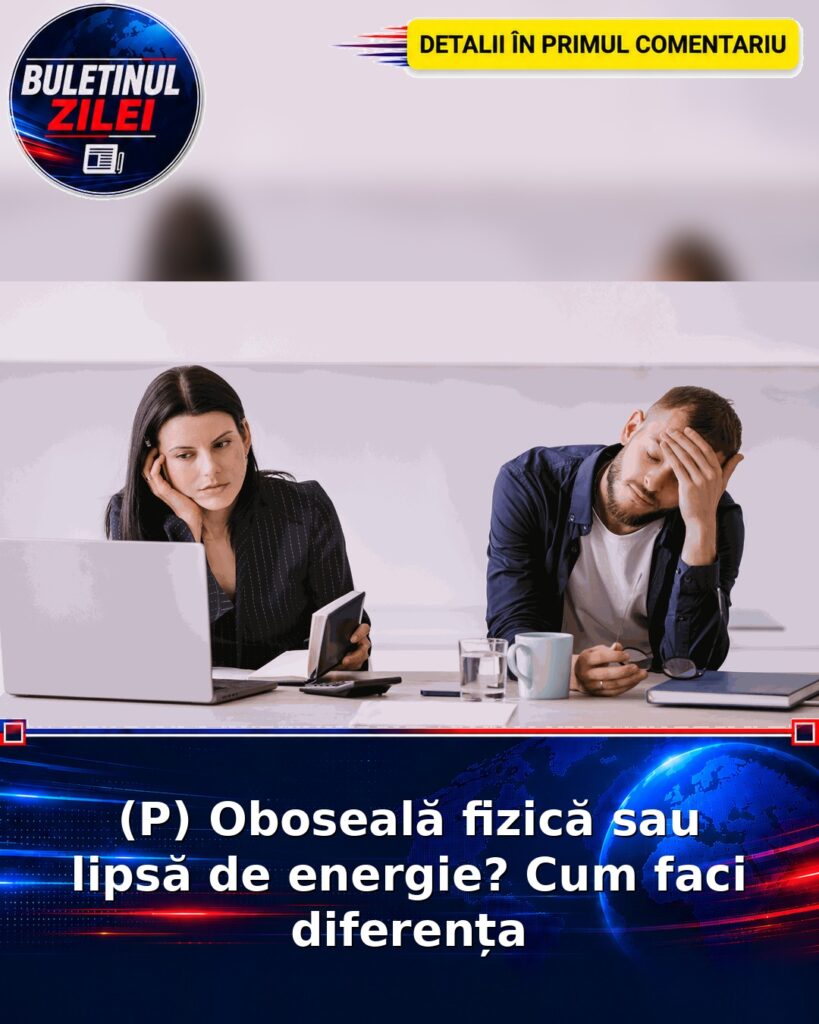 (P) Oboseală fizică sau lipsă de energie? Cum faci diferența