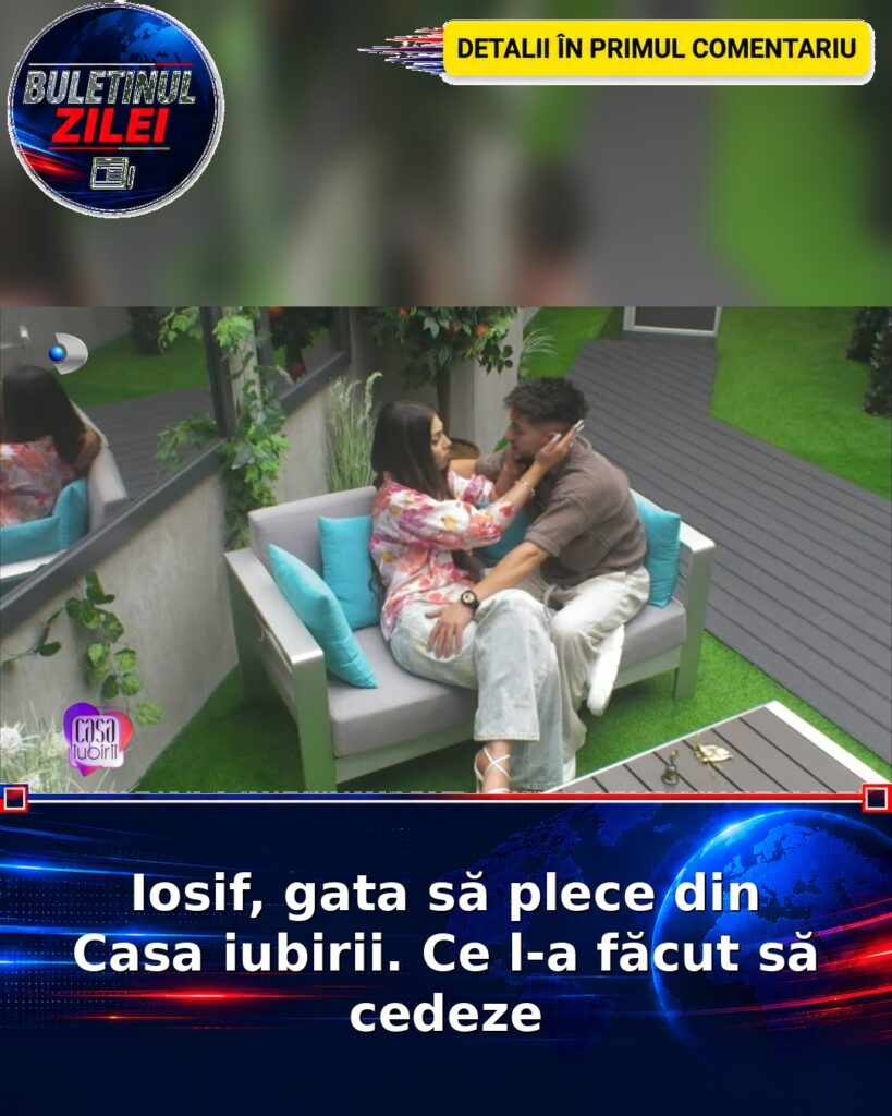 Iosif, gata să plece din Casa iubirii. Ce l-a făcut să cedeze