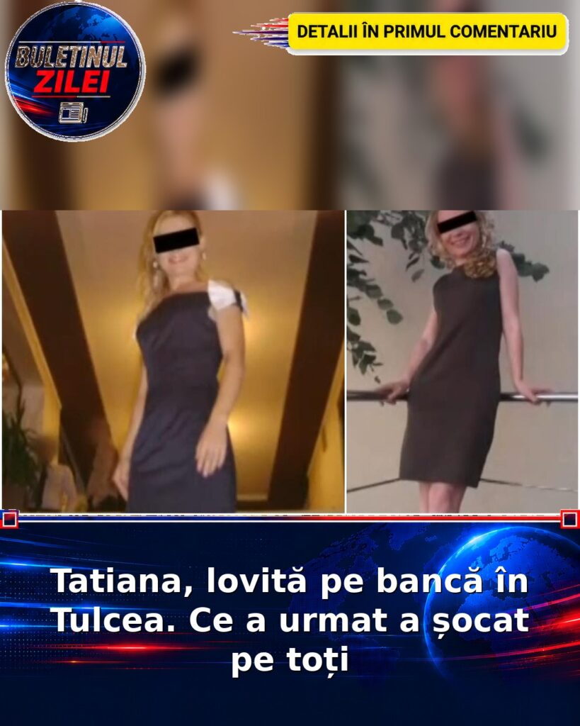Tatiana, lovită pe bancă în Tulcea. Ce a urmat a șocat pe toți