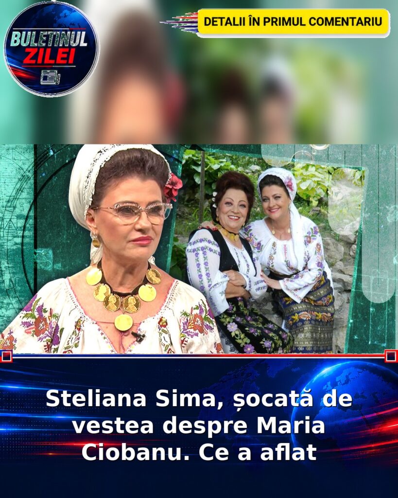 Steliana Sima, șocată de vestea despre Maria Ciobanu. Ce a aflat