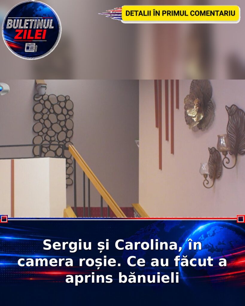 Sergiu și Carolina, în camera roșie. Ce au făcut a aprins bănuieli