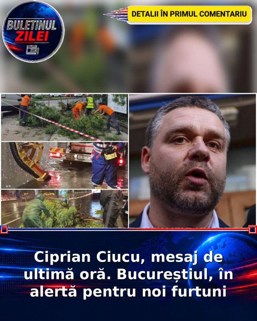 Ciprian Ciucu, mesaj de ultimă oră. Bucureștiul, în alertă pentru noi furtuni