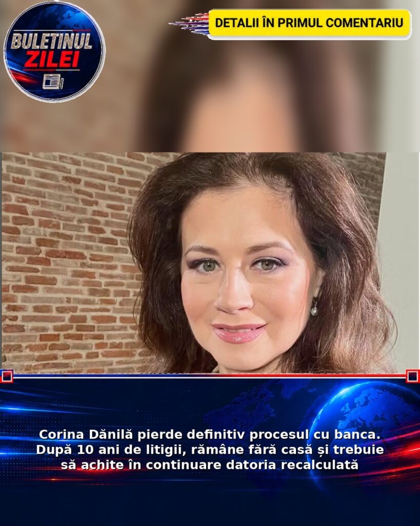 Corina Dănilă pierde definitiv procesul cu banca. După 10 ani de litigii, rămâne fără casă și trebuie să achite în continuare