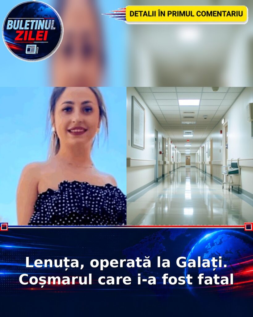 Lenuța, operată la Galați. Coșmarul care i-a fost fatal